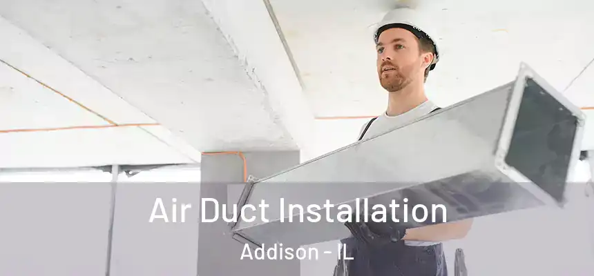 Air Duct Installation Addison - IL