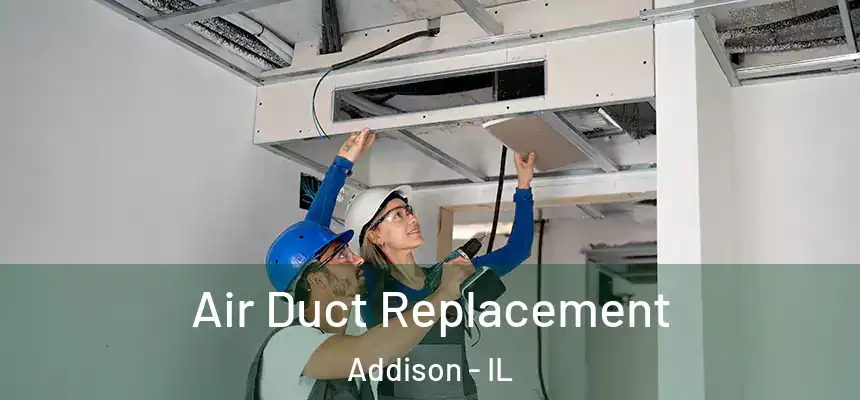 Air Duct Replacement Addison - IL