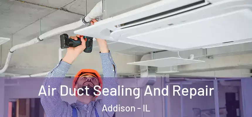 Air Duct Sealing And Repair Addison - IL
