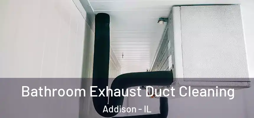  Bathroom Exhaust Duct Cleaning Addison - IL
