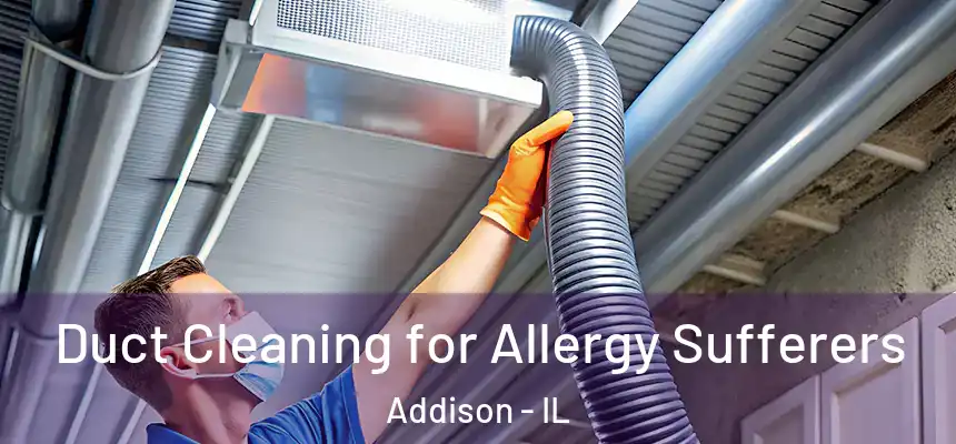  Duct Cleaning for Allergy Sufferers Addison - IL