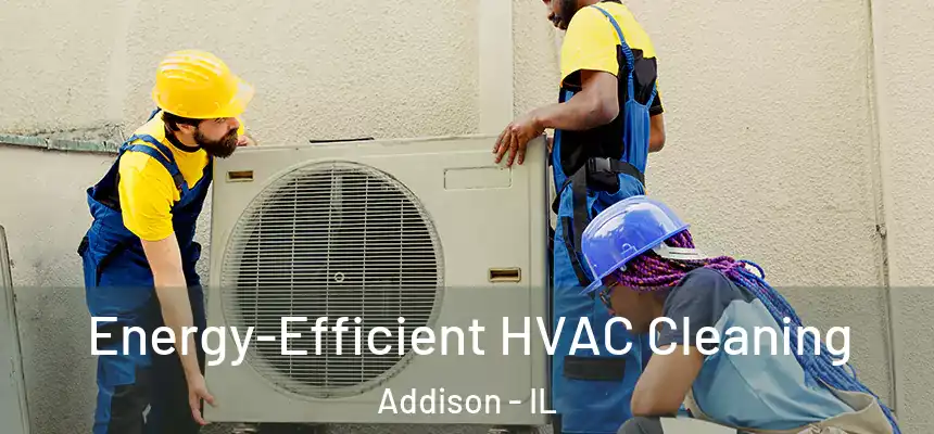 Energy-Efficient HVAC Cleaning Addison - IL
