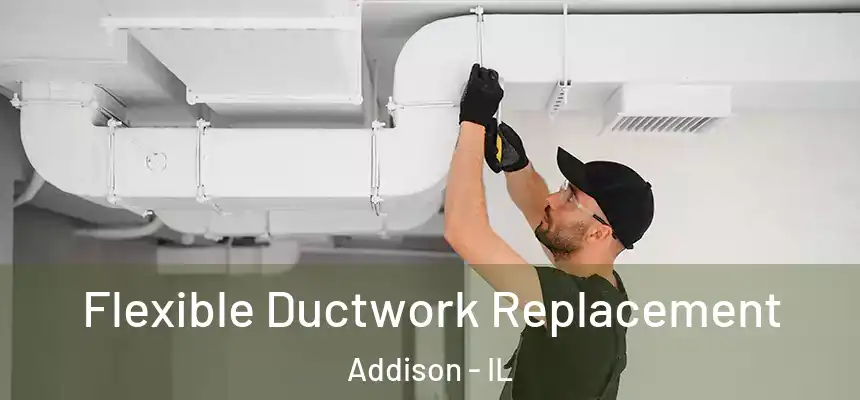 Flexible Ductwork Replacement Addison - IL