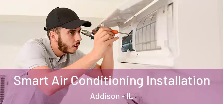 Smart Air Conditioning Installation Addison - IL